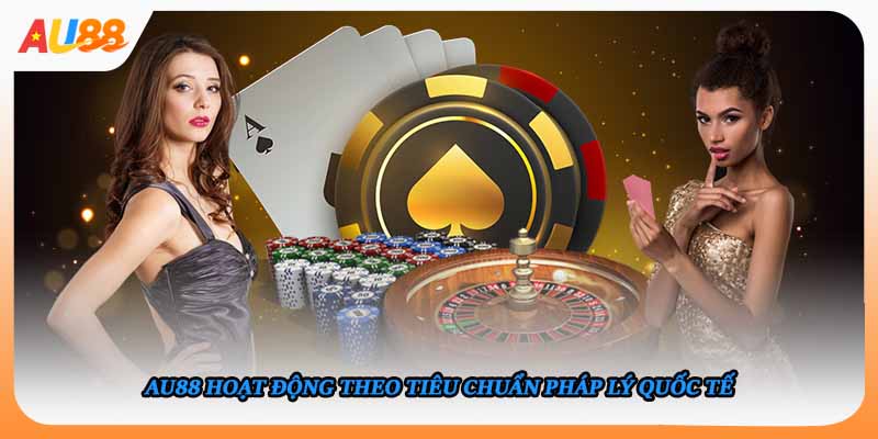 AU88 hoạt động theo tiêu chuẩn pháp lý quốc tế