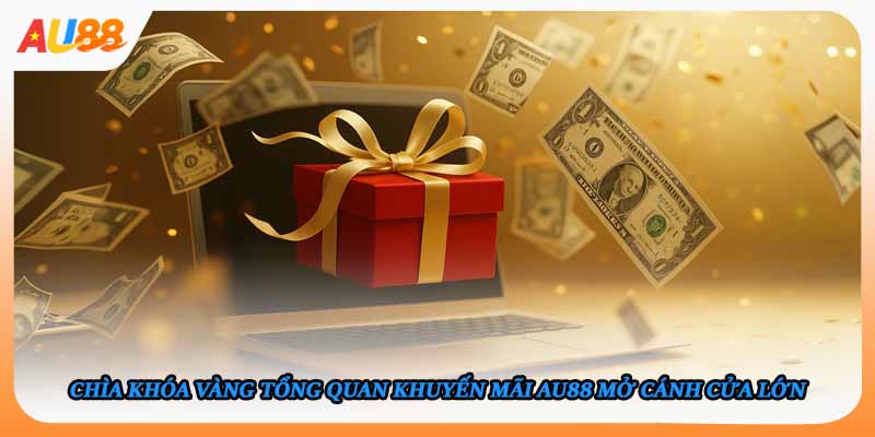 Chìa khóa vàng tổng quan khuyến mãi AU88 mở cánh cửa lớn