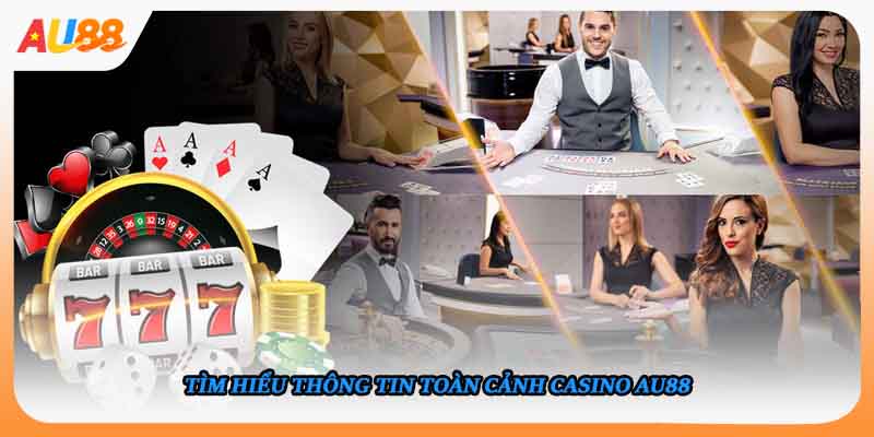 Tìm hiểu thông tin toàn cảnh casino AU88